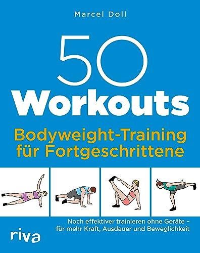 50 Workouts – Bodyweight-Training für Fortgeschrittene: Noch effektiver trainieren ohne Geräte – für mehr Kraft, Ausdauer und Beweglichkeit