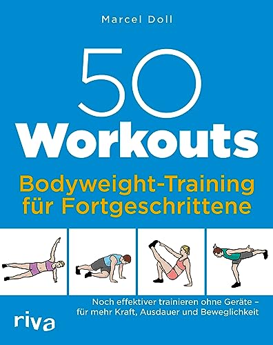 50 Workouts – Bodyweight-Training für Fortgeschrittene: Noch effektiver trainieren ohne Geräte – für mehr Kraft, Ausdauer und Beweglichkeit von Riva