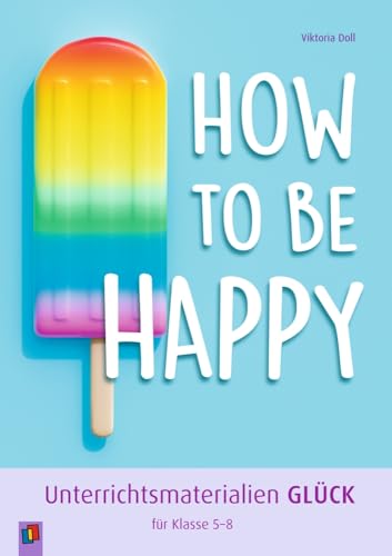 How to be happy: Unterrichtsmaterialien „Glück“ für Klasse 5-8 von Verlag an der Ruhr