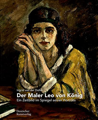Der Maler Leo von König: Ein Zeitbild im Spiegel seiner Porträts von Deutscher Kunstverlag (DKV)