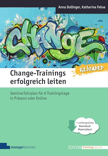 Change-Trainings erfolgreich leiten - Reloaded: Seminarfahrplan für 6 Trainingstage in Präsenz oder Online (Edition Training aktuell)