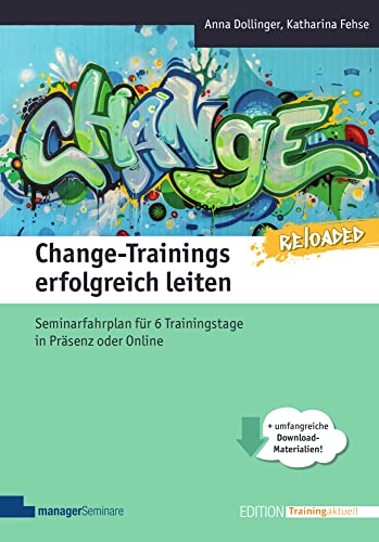 Change-Trainings erfolgreich leiten - Reloaded: Seminarfahrplan für 6 Trainingstage in Präsenz oder Online (Edition Training aktuell)