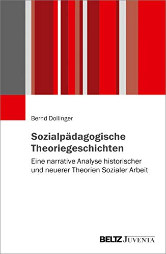Sozialpädagogische Theoriegeschichten: Eine narrative Analyse historischer und neuerer Theorien Sozialer Arbeit von Beltz Juventa