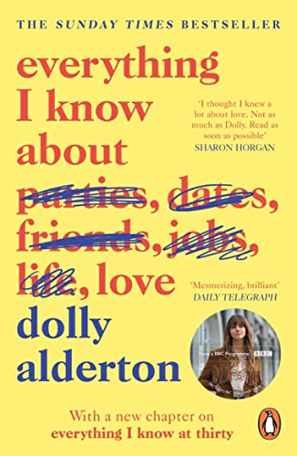 Everything I Know About Love: The Sunday Times bestselling love letter to female friendship and major BBC One series Everything I Know About Love: The Sunday Times bestselling love letter to female friendship and major BBC One series