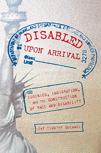 Disabled Upon Arrival: Eugenics, Immigration, and the Construction of Race and Disability von Ohio State University Press
