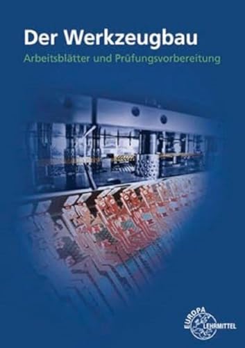 Der Werkzeugbau: Arbeitsblätter und Prüfungsvorbereitung von Europa-Lehrmittel