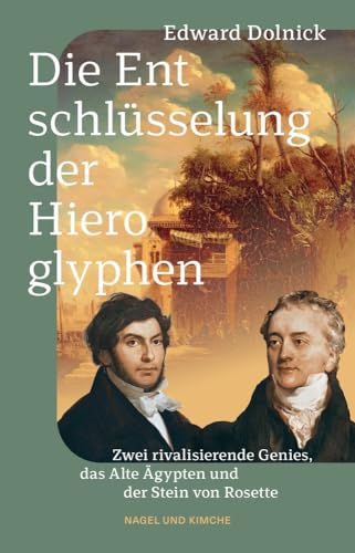 Die Entschlüsselung der Hieroglyphen: Zwei rivalisierende Genies, das Alte Ägypten und der Stein von Rosette von Nagel & Kimche