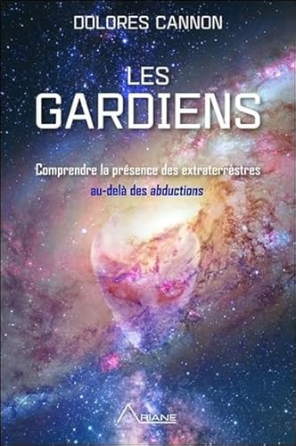 Les gardiens - Comprendre la présence des extraterrestres au-delà des abductions von Ariane