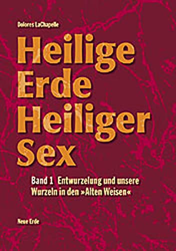 Heilige Erde, Heiliger Sex, Bd.1, Entwurzelung und unsere Wurzeln in den 'Alten Weisen' (Heilige Erde - Heiliger Sex. Band 1-3) von Neue Erde GmbH