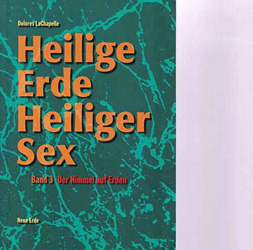 Heilige Erde, Heiliger Sex, Bd.3, Der Himmel auf Erden: Band 3: Der Himmel auf Erden (Heilige Erde - Heiliger Sex. Band 1-3)