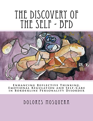 The Discovery of the Self: Enhancing Reflective Thinking, Emotional Regulation, and Self-Care in Borderline Personality Disorder A Structured Program for Professionals von Createspace Independent Publishing Platform