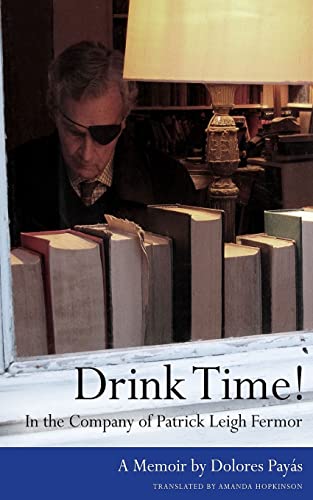 Drink Time! In the Company of Patrick Leigh Fermor: A Memoir von CREATESPACE