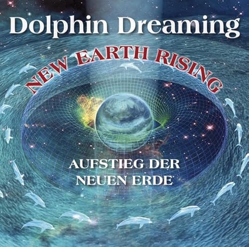 New Earth Rising - Aufstieg der Neuen Erde: Schwingungserhöhung des Lichtkörpers mit Hilfe der Delfinmeister