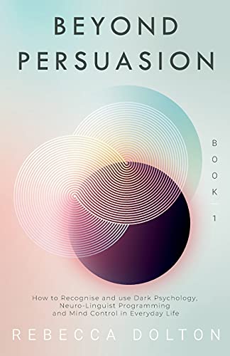 Beyond Persuasion: How to recognise and use Dark Psychology, Neuro-Linguistic Programming, and Mind Control in Everyday life Beyond Persuasion: How to recognise and use Dark Psychology, Neuro-Linguistic Programming, and Mind Control in Everyday life von Nielsen