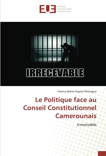 Le Politique face au Conseil Constitutionnel Camerounais: Irrecevable von Éditions universitaires européennes