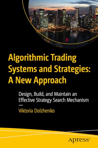 Algorithmic Trading Systems and Strategies: A New Approach: Design, Build, and Maintain an Effective Strategy Search Mechanism von Apress