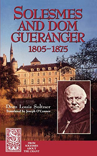 Solesmes and Dom Gueranger (From Solesmes About the Chant)