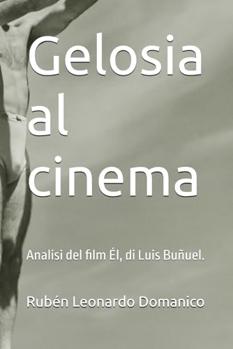 Gelosia al cinema: Analisi del film Él, di Luis Buñuel. von Independently published