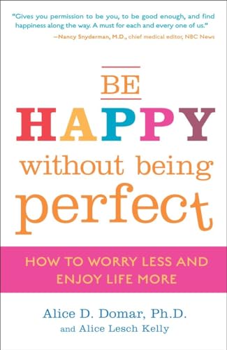 Be Happy Without Being Perfect: How to Worry Less and Enjoy Life More