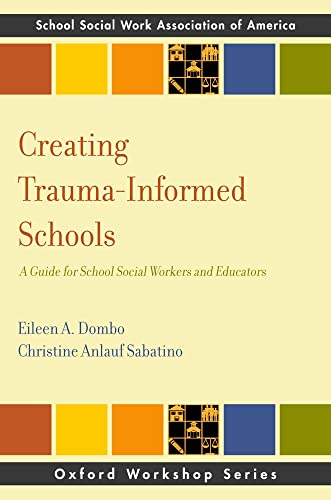 Creating Trauma-Informed Schools: A Guide for School Social Workers and Educators (SSWAA Workshop Series) (Oxford Workshop)