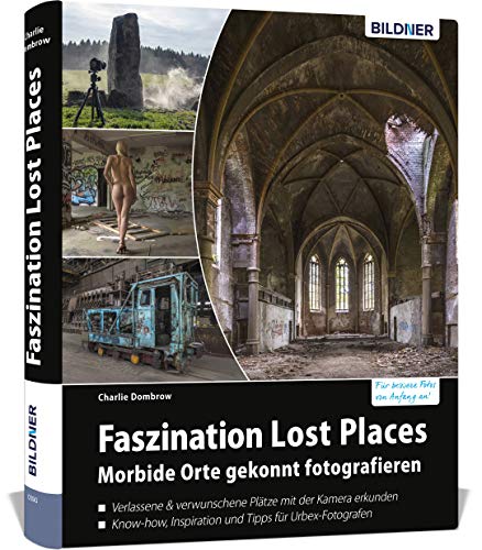 Faszination Lost Places: Verlassene Orte gekonnt fotografieren (Urbex Fotografie)