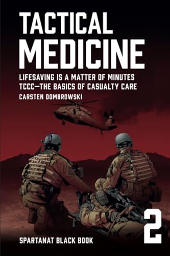 Tactical Medicine: Lifesaving Is a Matter of Minutes. TCCC—The Basics of Casualty Care (SPARTANAT Black Book, Band 2) von Spartanat