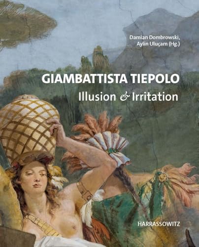 Giambattista Tiepolo. Illusion & Irritation: Beiträge des Internationalen Symposiums im Martin von Wagner Museum der Universität Würzburg Giambattista Tiepolo. Illusion & Irritation: Beiträge des Internationalen Symposiums im Martin von Wagner Museum der Universität Würzburg