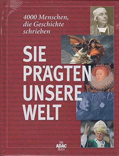 Sie prägten unsere Welt: 4000 Menschen, die Geschichte schrieben