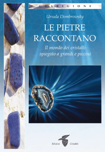 Le pietre raccontano. Il mondo dei cristalli spiegato a grandi e piccini von Crisalide