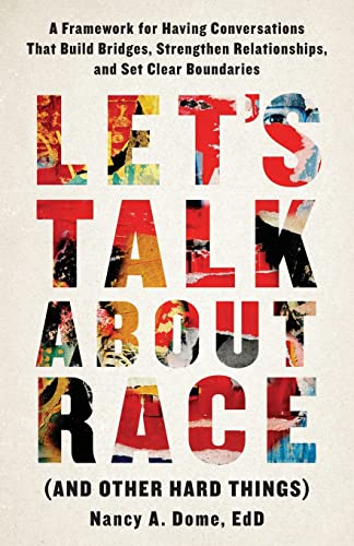 Let’s Talk About Race (and Other Hard Things): A Framework for Having Conversations That Build Bridges, Strengthen Relationships, and Set Clear Boundaries