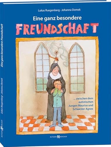 Eine ganz besondere Freundschaft: … zwischen dem autistischen Jungen Maurice und Schwester Agnes von Butzon & Bercker