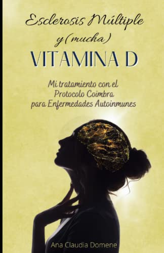Esclerosis Múltiple y (mucha) Vitamina D: Mi tratamiento con el Protocolo Coimbra para Enfermedades Autoinmunes von Independently Published