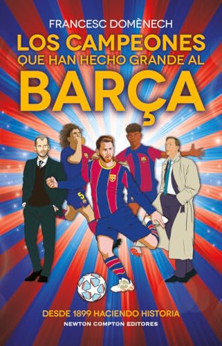 Los campeones que han hecho grande al Barça. 125 años de historia azulgrana. Todo lo que no sabías de los más grandes del fútbol. (Fuera de escena) von Newton Compton Editores