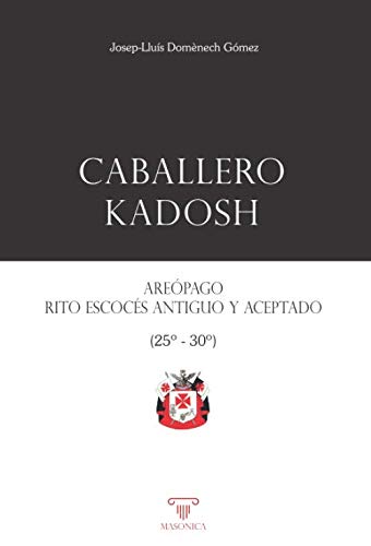 Caballero Kadosh. Areópago, Rito Escocés Antiguo y Aceptado: Grados 25-30 (Manuales de los Altos Grados del Rito Escocés Antiguo y Aceptado, Band 4) von Editorial Masonica.es