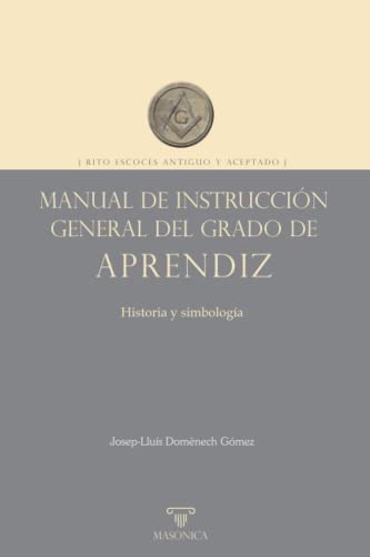 Manual de instrucción general del grado de Aprendiz: Historia y simbología (LIBROS PRACTICOS, Band 4) von Editorial Masonica.es