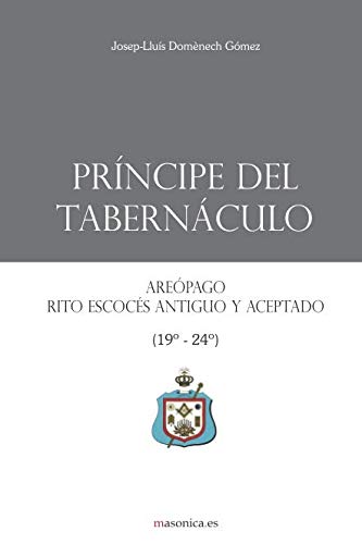 Príncipe del Tabernáculo: Areópago, Rito Escocés Antiguo y Aceptado (Grados 19º-24º) (Manuales de los Altos Grados del Rito Escocés Antiguo y Aceptado, Band 3) von Independently published