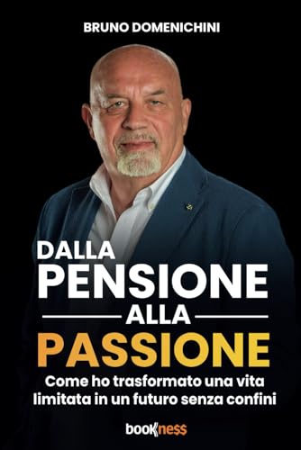 Dalla Pensione alla Passione: Come ho trasformato una vita limitata in un futuro senza confini von Bookness