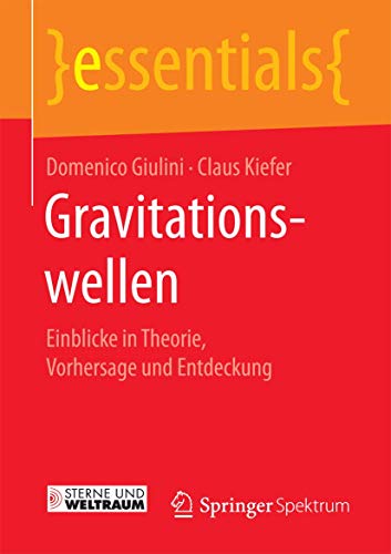 Gravitationswellen: Einblicke in Theorie, Vorhersage und Entdeckung (essentials)