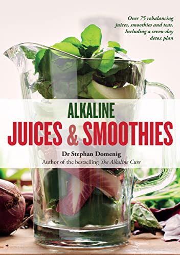 Alkaline Juices and Smoothies: Over 75 rebalancing juices and a 7-day cleanse to boost your energy and restore your glow (The Alkaline Cure Series)