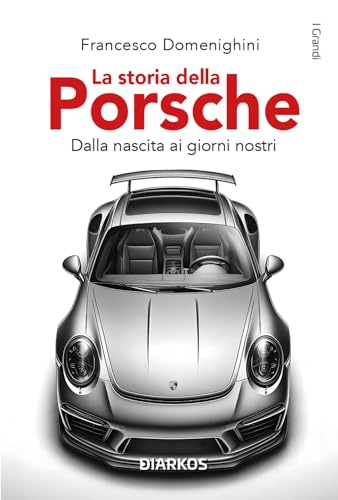 La storia della Porsche. Dalla nascita ai giorni nostri (I grandi) von DIARKOS