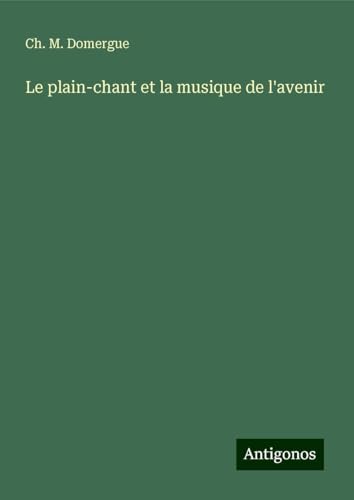 Le plain-chant et la musique de l'avenir von Antigonos Verlag