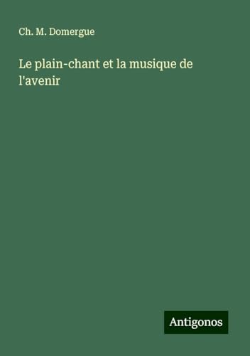 Le plain-chant et la musique de l'avenir von Antigonos Verlag
