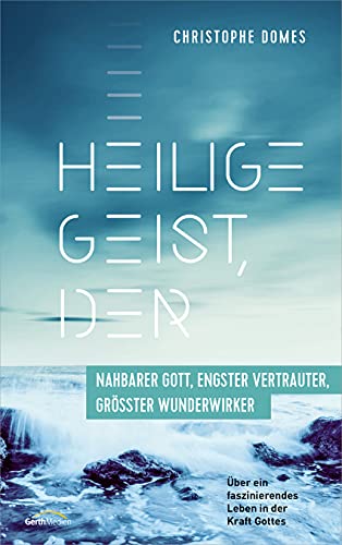 Heilige Geist, der: nahbarer Gott, engster Vertrauter, grösster Wunderwirker: Über ein faszinierendes Leben in der Kraft Gottes Heilige Geist, der: nahbarer Gott, engster Vertrauter, grösster Wunderwirker: Über ein faszinierendes Leben in der Kraft Gottes