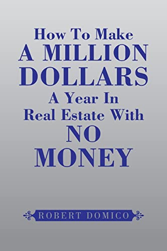 How To Make A Million Dollars A Year In Real Estate With No Money von Xlibris