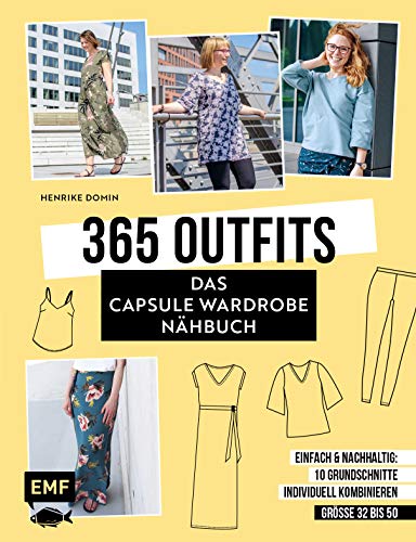 365 Outfits – Das Capsule Wardrobe Nähbuch: Einfach und nachhaltig: 10 Grundschnitte individuell kombinieren – Alle Modelle in Größe 32–50 – Mit 3 Schnittmusterbogen