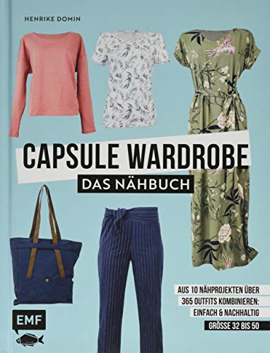 Capsule Wardrobe – Das Nähbuch: Aus 10 Nähprojekten über 365 Outfits kombinieren: einfach und nachhaltig: Größe 32 bis 50 – Mit 3 Schnittmusterbogen