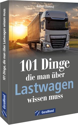 101 Dinge, die man über Lastwagen wissen muss 101 Dinge, die man über Lastwagen wissen muss von GeraMond Verlag