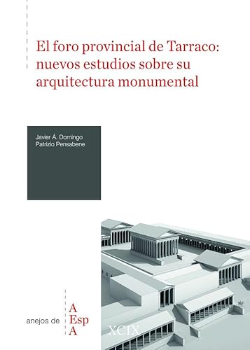 El foro provincial de Tarraco : nuevos estudios sobre su arquitectura monumental (Anejos del Archivo Español de Arqueología, Band 99) von Consejo Superior de Investigaciones Científicas