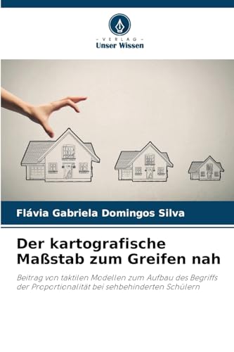 Der kartografische Maßstab zum Greifen nah: Beitrag von taktilen Modellen zum Aufbau des Begriffs der Proportionalität bei sehbehinderten Schülern von Verlag Unser Wissen
