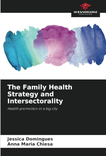The Family Health Strategy and Intersectorality: Health promotion in a big city von Our Knowledge Publishing